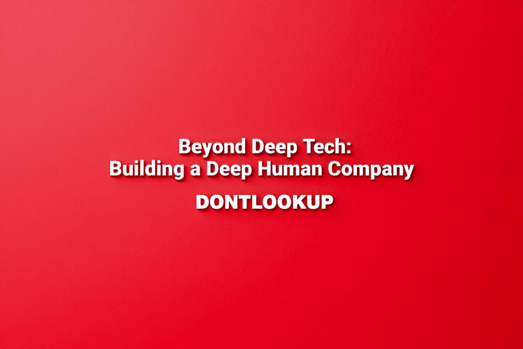 Beyond Deep Tech: Building a Deep Human Company . DONTLOOKUP